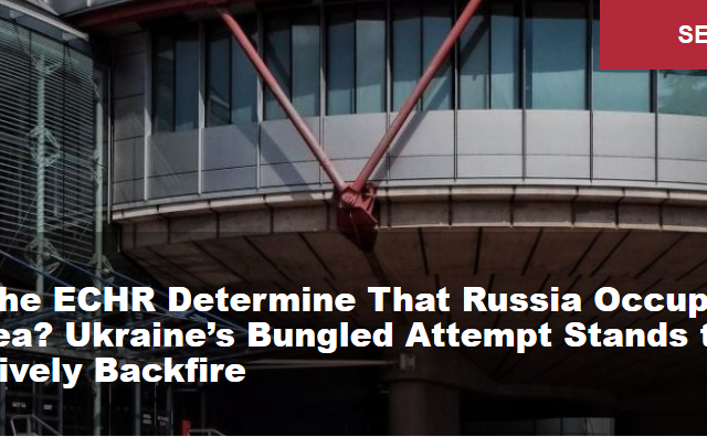 Will the ECHR Determine That Russia Occupies Crimea? Ukraine’s Bungled Attempt Stands to Massively Backfire