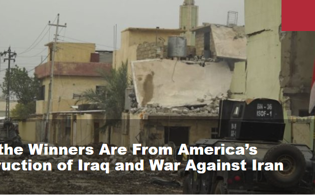Who the Winners Are From America’s Destruction of Iraq and War Against Iran