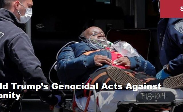 Donald Trump’s Genocidal Acts Against Humanity