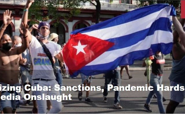 Destabilizing Cuba: Sanctions, Pandemic Hardship and Social Media Onslaught