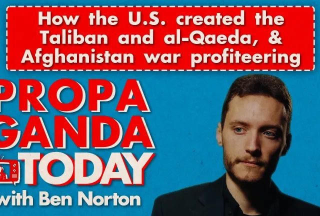 Propaganda Today: How US created Taliban & al-Qaeda, and behind Afghanistan war profiteering