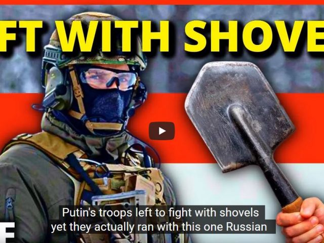 Putin’s Troops Left To “FIGHT WITH SHOVELS”