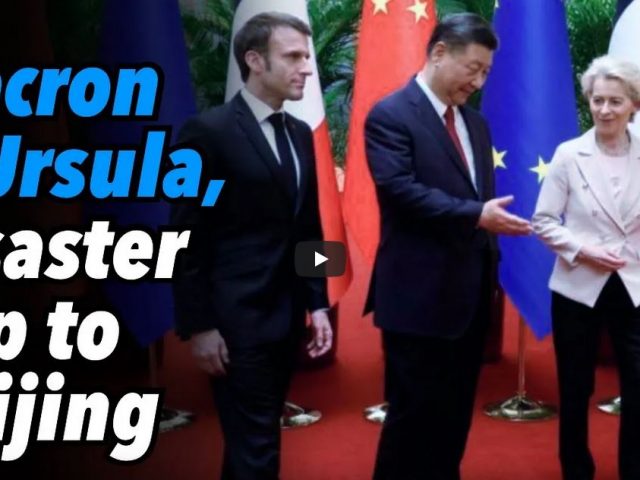 Macron & Ursula, disaster trip to Beijing