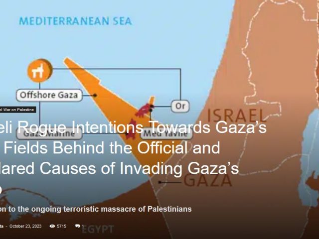 Israeli Rogue Intentions Towards Gaza’s Gas Fields Behind the Official and Declared Causes of Invading Gaza’s Strip