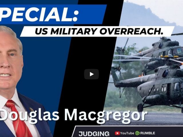 SPECIAL: Colonel Macgregor on US Military Overreach.