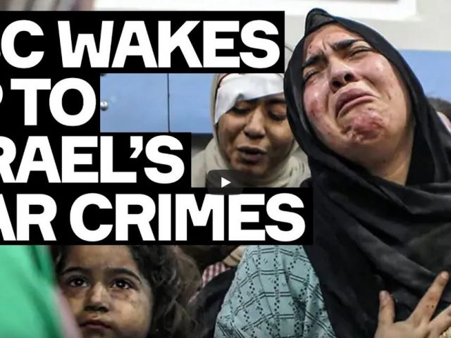 Finally BBC Wakes Up To Israel’s War Crimes
