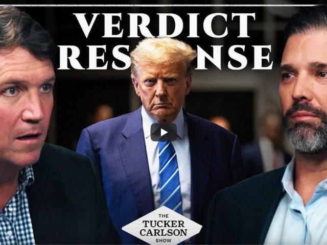 Tucker Carlson and Donald Trump Jr. Respond to the Trump Verdict.