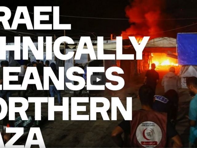 Israel Is ETHNICALLY CLEANSING Northern Gaza – In Full, Shameless Public View