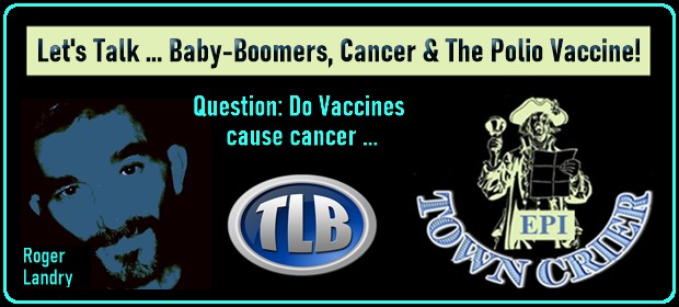 (EPI) Town Crier – Baby-Boomers, Cancer & The Polio Vaccine