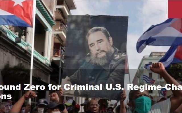 Cuba Ground Zero for Criminal U.S. Regime-Change Operations
