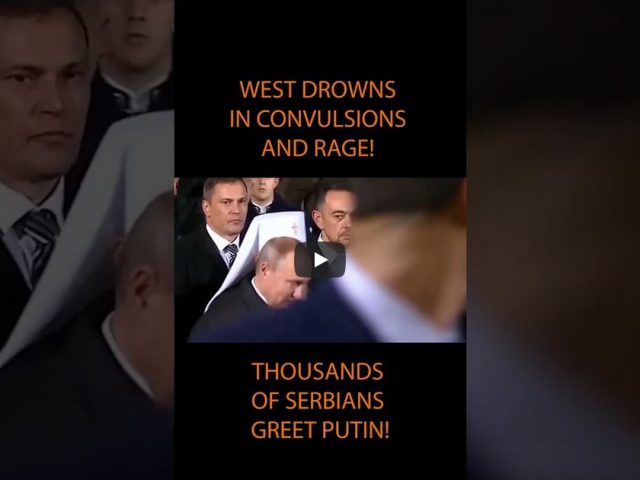 West drowns in convulsions and rage! Thousands of Serbians greet Putin!