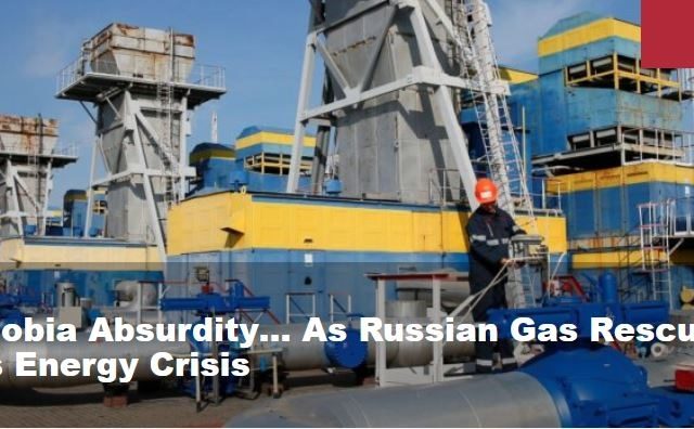 Russophobia Absurdity… As Russian Gas Rescues Europe’s Energy Crisis