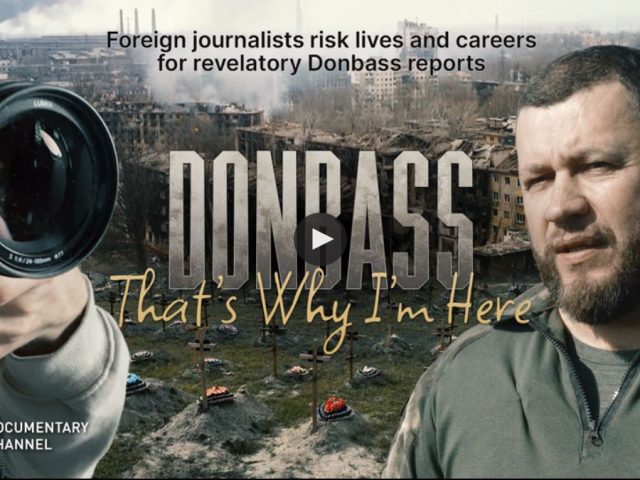 Donbass: That’s Why I’m Here Foreign journalists risk lives and careers for revelatory Donbass reports