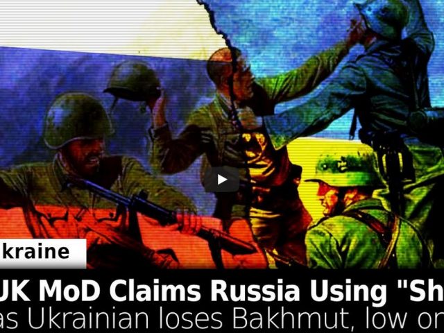 UK DoD Claims Russians Fighting with “Shovels” – Ukraine Losing Bakhmut, Low on Artillery Shells