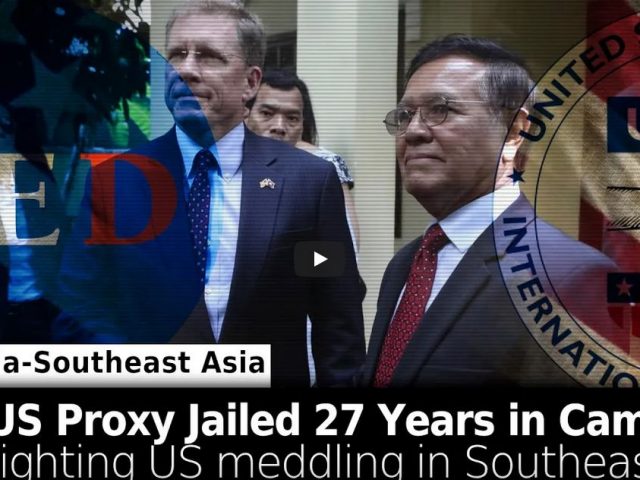 US Proxy Jailed in Cambodia for Treason Amid US Meddling Region-wide in Asia