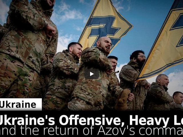 Ukraine’s Offensive Suffering Heavy Losses, Azov Commanders Return