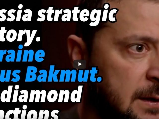 Russia strategic victory. Ukraine focus on Bakmut. EU diamond sanctions
