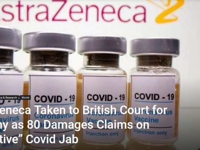 AstraZeneca Taken to British Court for as many as 80 Damages Claims on “Defective” Covid Jab