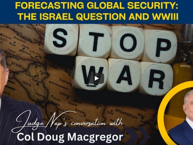 Col. Douglas Macgregor: Forecasting Global Security: The Israel Question and WWIII