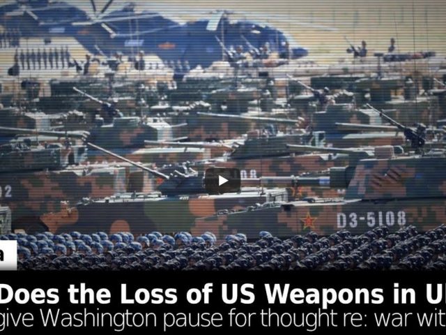 Does the Fate of US Arms in Ukraine Create Pause for Thought Ahead War with China?