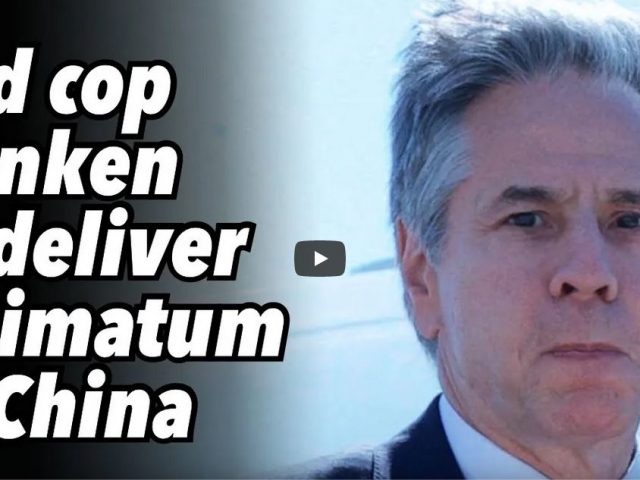 Bad cop Blinken to deliver ultimatum to China