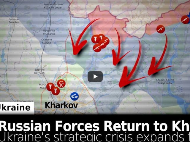 Russian Forces Return to Kharkov – Ukraine’s Strategic Crisis Expands