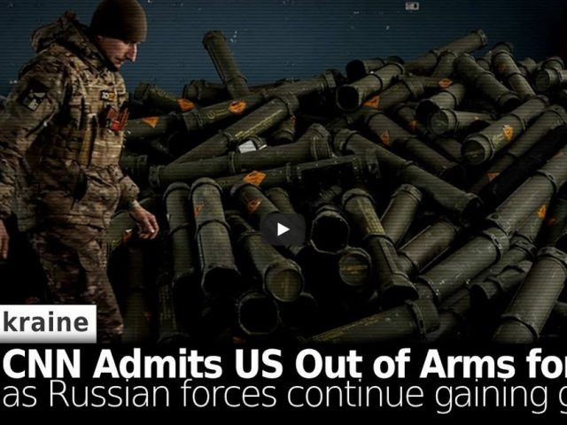 CNN Admits US Out of Arms for Kiev As Russian Forces Gain Ground