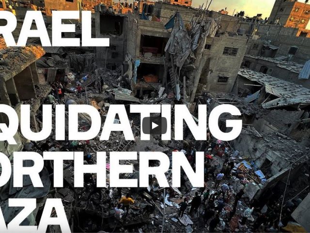 Israel Is Liquidating Northern Gaza – And Boasting About It.