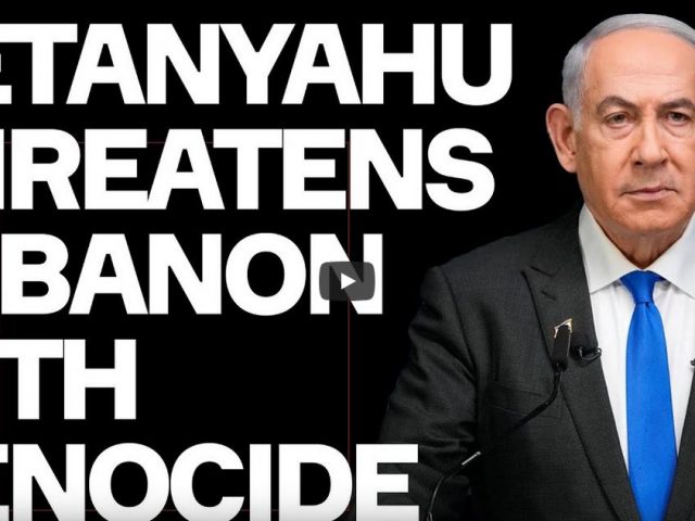 Netanyahu Threatens Lebanon With Genocidal Mayhem