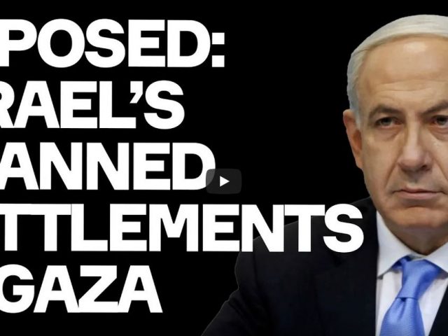 EXPOSED: Israel’s Plan To COLONISE Gaza